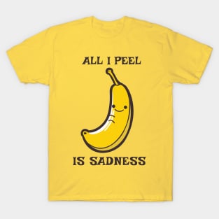 All I Peel Is Sadness Funny Pun T-Shirt